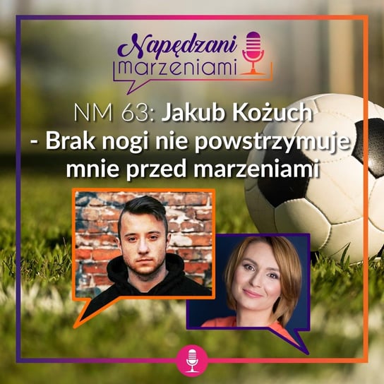 #63 Jakub Kożuch – brak nogi nie powstrzymuje mnie przed marzeniami - Napędzani marzeniami - podcast - audiobook Borucka Joanna