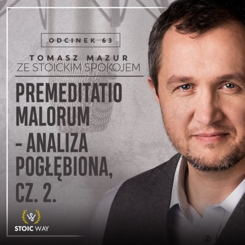 #63 Premeditatio malorum: analiza pogłębiona. Cz. 2 - Ze stoickim spokojem - podcast Mazur Tomasz