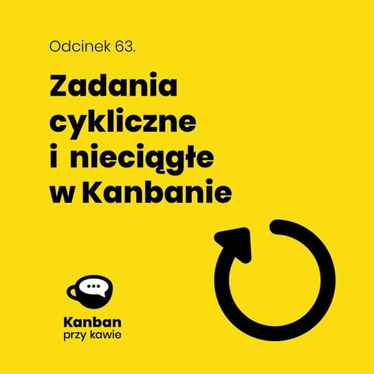 #63 Zadania cykliczne i nieciągłe w Kanbanie - Kanban przy kawie - podcast Orszewski Radosław