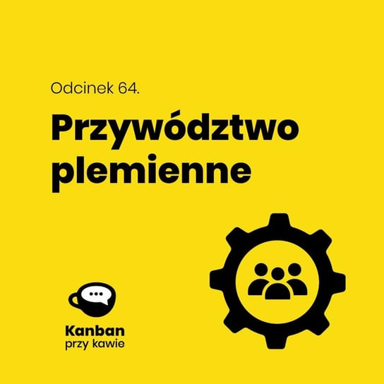 #64 Przywództwo plemienne - Kanban przy kawie - podcast Orszewski Radosław