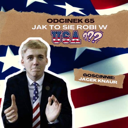 #65 #65 — JAK TO SIĘ ROBI W AMERYCE? || GOŚCINNIE: JACEK KNAUR [+18] - podcast Mateusz Płocha, Szymon Żurawski