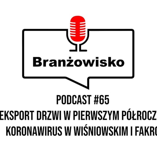 #65 Eksport drzwi w pierwszym półroczu. Koronawirus w Wiśniowskim i Fakro - Branżowisko - podcast Opracowanie zbiorowe
