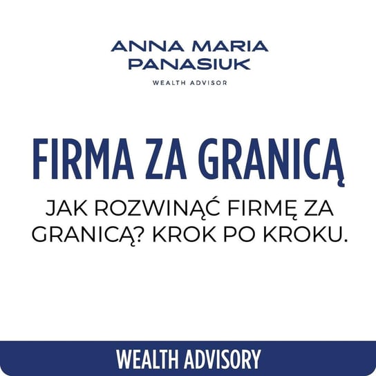 #65 Jak rozwinąć firmę za granicą? Krok po kroku - Wealth Advisory - Anna Maria Panasiuk - podcast Panasiuk Anna Maria