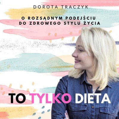 #65 Pomoc osobie cierpiącej na napadowe objadanie się - z Patrycją Kujawą - To Tylko Dieta - podcast Traczyk Dorota