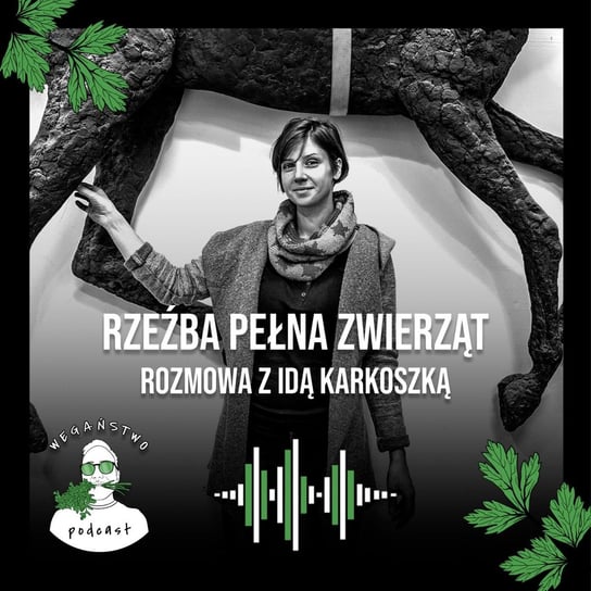 #66 Rzeźba pełna zwierząt. Ida Karkoszka - Wegaństwo - podcast Adrian Sosnowski