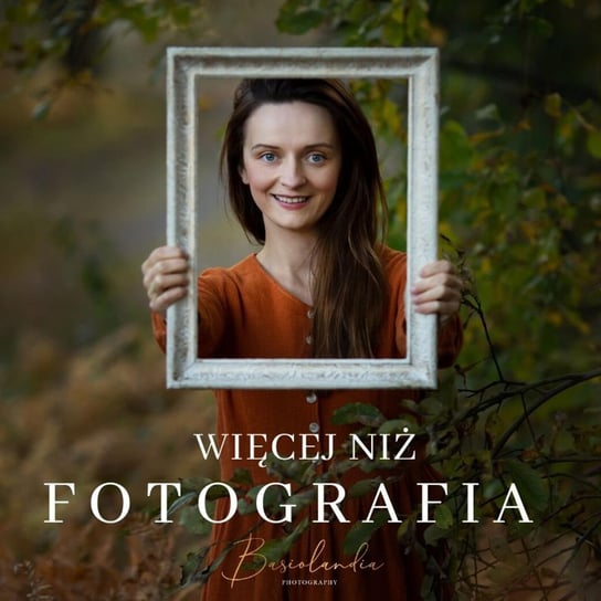 #67 Jak w 3 miesiące zacząć zarabiać na fotografii. Rozmowa z absolwentką AMF, Magdaleną Kasprzycką. - Więcej niż fotografia - podcast Strzelec Basia