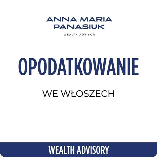#67 Opodatkowanie we Włoszech - Wealth Advisory - Anna Maria Panasiuk - podcast Panasiuk Anna Maria