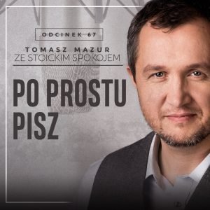#67 Po prostu pisz - Ze stoickim spokojem - podcast Mazur Tomasz