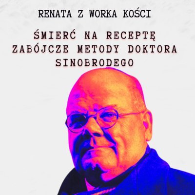 #67 Śmierć na receptę - zabójcze metody Doktora Sinobrodego - Renata z Worka Kości - podcast Renata Kuryłowicz