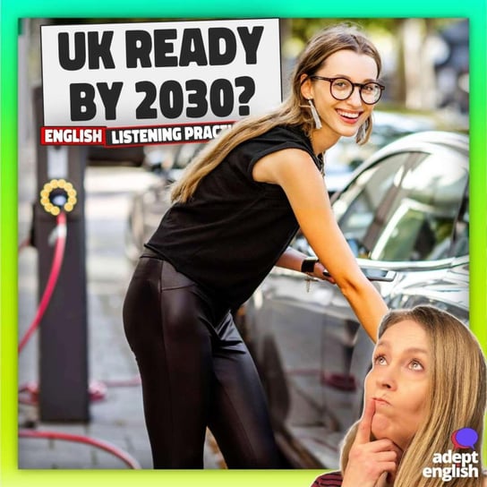 #675 English Practice-How Electric Cars Will Take Over The UK By 2030 - Learn English Through Listening - podcast Opracowanie zbiorowe