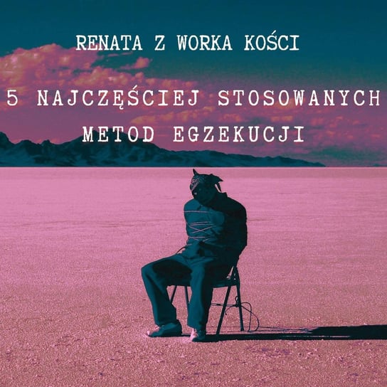 #68 5 najczęściej stosowanych metod egzekucji - Renata z Worka Kości - podcast Renata Kuryłowicz