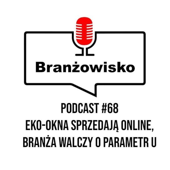 #68 Eko-Okna sprzedają online. Branża walczy o parametr U - Branżowisko - podcast Opracowanie zbiorowe