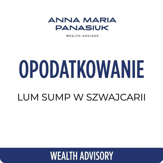 #68 Opodatkowanie lump-sum w Szwajcarii | Anna Maria Panasiuk - Wealth Advisory - Anna Maria Panasiuk - podcast Panasiuk Anna Maria