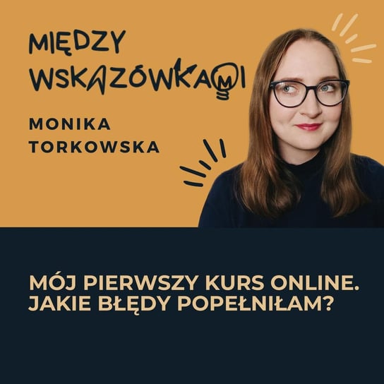 #69 10 błędów, które popełniłam wydając swój pierwszy kurs online (ostatniego się nie spodziewałam) - Między wskazówkami - podcast Torkowska Monika