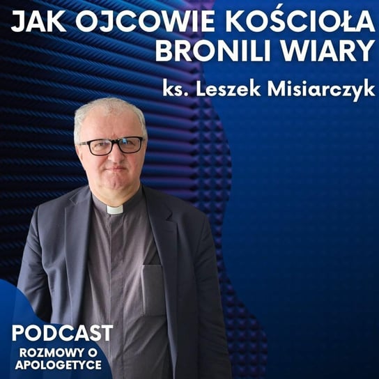 #69 Apologetyka: Dziedzictwo Ojców Kościoła. Ks. Leszek Misiarczyk [Rozmowy o apologetyce] - Fundacja Prodoteo - podcast - audiobook Opracowanie zbiorowe