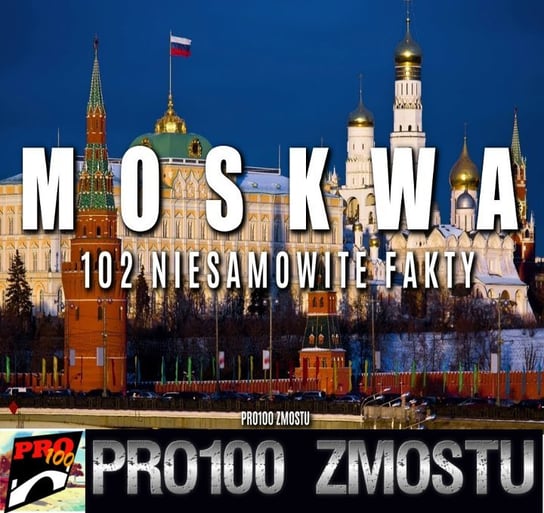 #69 Moskwa – 102 niesamowite fakty - Pro100 Zmostu - podcast - audiobook Sobolewski Michał