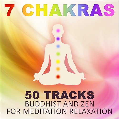 7 Chakras: 50 tracks Buddhist and Zen for Meditation Relaxation - The Best of Tibetan Singing Bowls, Healing Sounds of Nature, Songs for Yoga, Calming Sounds of the Sea, Reiki Various Artists