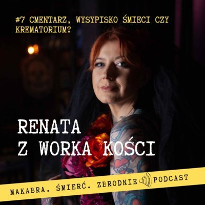 #7 Cmentarz, wysypisko śmieci czy krematorium? - Renata z Worka Kości - podcast Renata Kuryłowicz