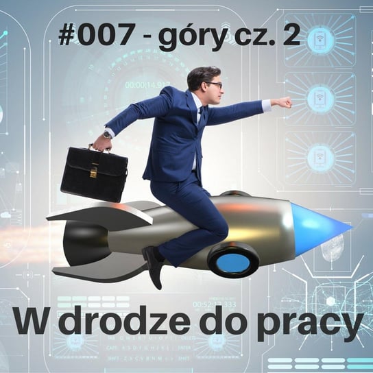 #7 góry wysokie w kontekście biznesowym - cz. 2 - W drodze do pracy - podcast Kądziołka Marcin