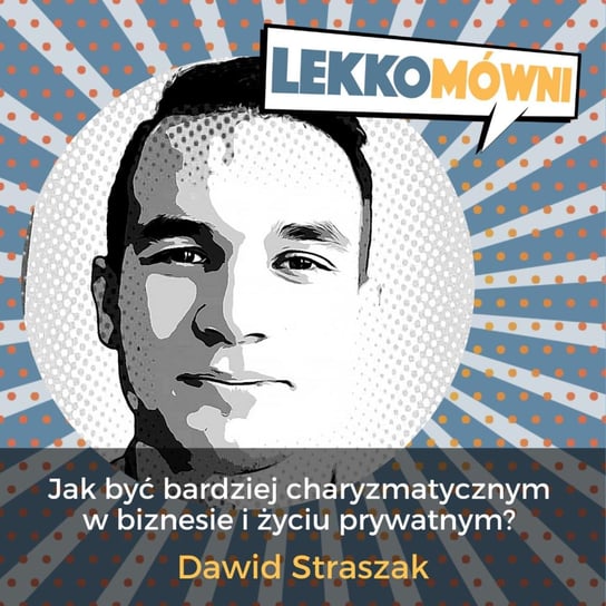#7 Jak być bardziej charyzmatycznym w biznesie i życiu prywatnym? (Dawid Straszak) - Lekkomówni - podcast Kasprzyk Michał, Obara Patrycja