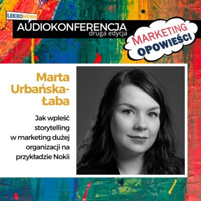 #7 Jak wpleść storytelling w marketing dużej organizacji na przykładzie Nokii - Marta Urbańska-Łaba - Marketing Opowieści - podcast Opracowanie zbiorowe