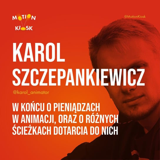 #7 Karol Szczepankiewicz - W końcu o pieniądzach w animacji, oraz o różnych ścieżkach dotarcia do nich - Motion Kiosk - podcast Ciereszyński Piotr