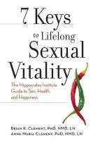 7 Keys to Lifelong Sexual Vitality: The Hippocrates Institute Guide to Sex, Health, and Happiness Clement Brian R., Clement Anna Maria