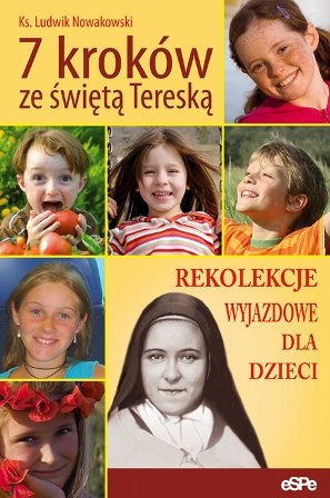 7 Kroków ze Świętą Tereską. Rekolekcje Wyjazdowe dla Dzieci Nowakowski Ludwik