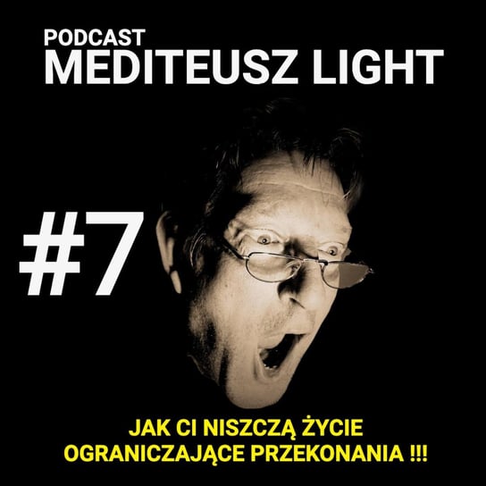 #7 Podcast Mediteusz Light / Jak niszczą Ci życie ograniczające przekonania! - MEDITEUSZ - podcast Opracowanie zbiorowe