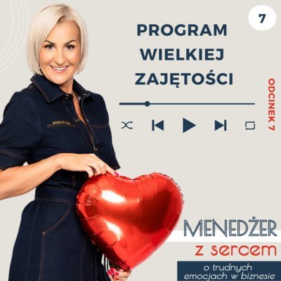 #7 Program Wielkiej Zajętości - Menedżer z sercem ❤️ - o trudnych emocjach w biznesie i w życiu - podcast Tatiana Galińska