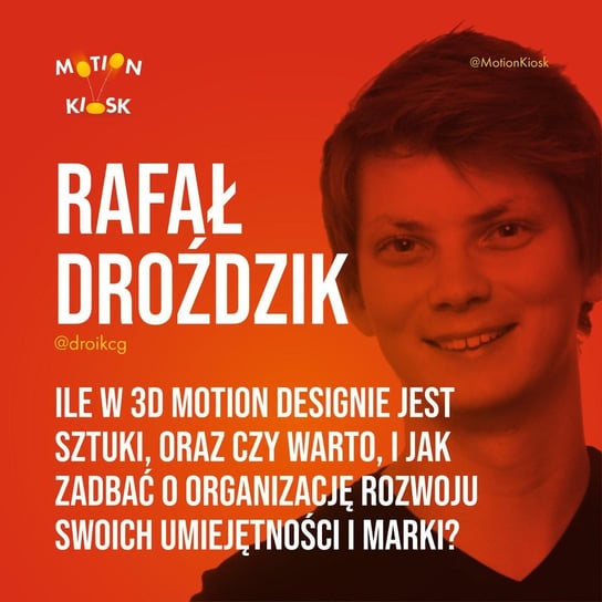 #7 Rafał Droździk - Ile w 3D motion designie jest sztuki, oraz czy warto, i jak zadbać o organizację rozwoju swoich umiejętności i marki? - Motion Kiosk - podcast Ciereszyński Piotr