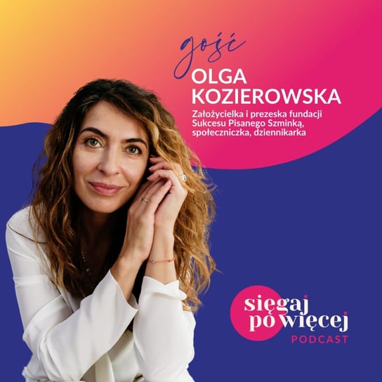 #7 Rozmowa z Olgą Kozierowską, prezeską fundacji Sukcesu Pisanego Szminką o spełnianiu marzeń, przesuwaniu horyzontu i ciekawości, która napędza do działania - Sięgaj po więcej - podcast Faliszewska Malwina