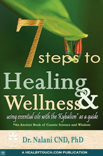 7 Steps to Healing and Wellness - Using Essential Oils, with the Kybalion as a Guide Dr Nalani