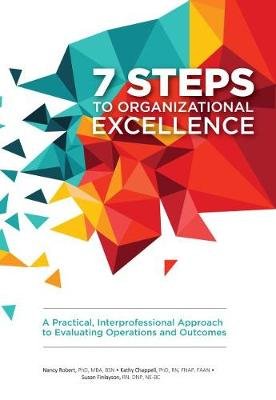 7 Steps to Organizational Excellence. A Practical, Interprofessional Approach to Evaluating Operations and Outcomes American Nurses Association, Nursing Knowledge Center