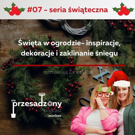 #7 Święta w ogrodzie- inspiracje, dekoracje i zaklinanie śniegu. - Przesadzony podcast Kaczmarek Izabela, Wypiorczyk Żaneta