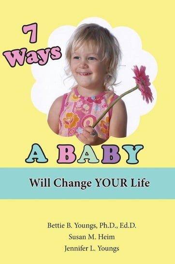 7 Ways a Baby Will Change Your Life Youngs Jennifer L.