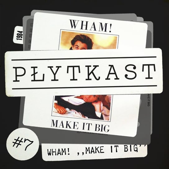 #7 Wham! – Make It Big - Płytkast - podcast Ambrożewski Jakub
