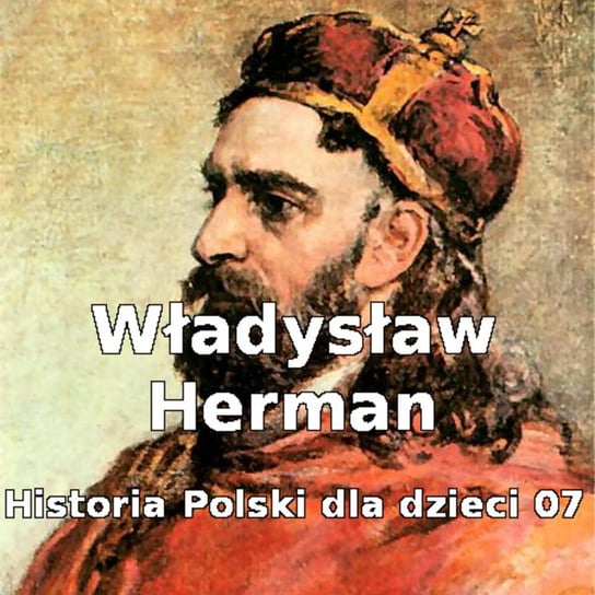 #7 Władysław Herman - Historia Polski dla dzieci - podcast Borowski Piotr