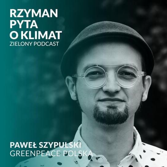 #7 Wszyscy zrzucimy się na atom? Paweł Szypulski, Greenpeace Polska - Zielony podcast - podcast Rzyman Krzysztof