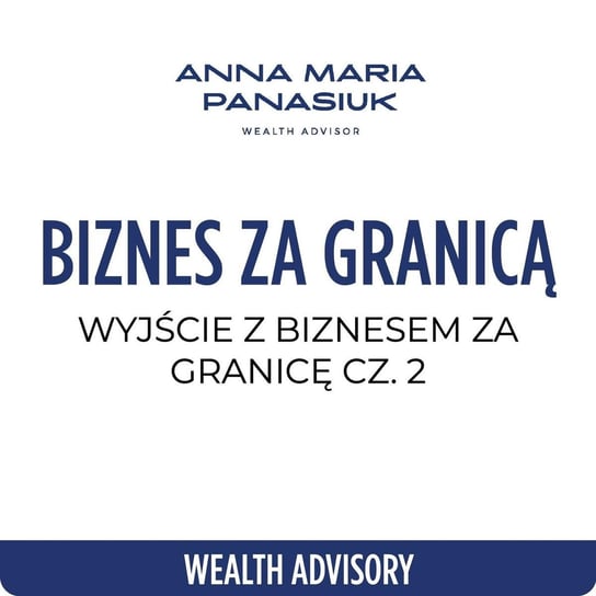 #70 Cz. II Kiedy warto przenieść spółkę za granicę? EXIT TAX | Anna Maria Panasiuk - Wealth Advisory - Anna Maria Panasiuk - podcast Panasiuk Anna Maria