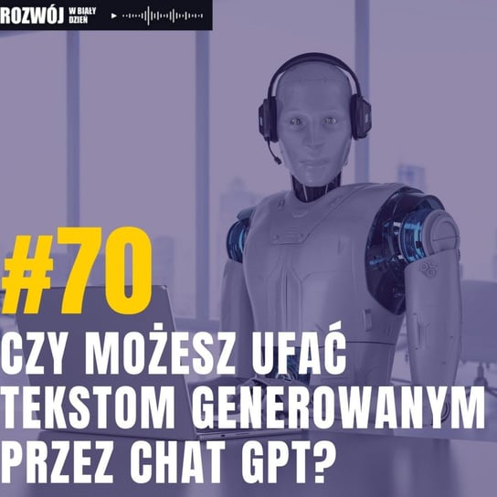 #70 Czy możesz ufać tekstom generowanym przez CHAT GPT? - Rozwój w Biały Dzień - podcast Kurcewicz Żaneta