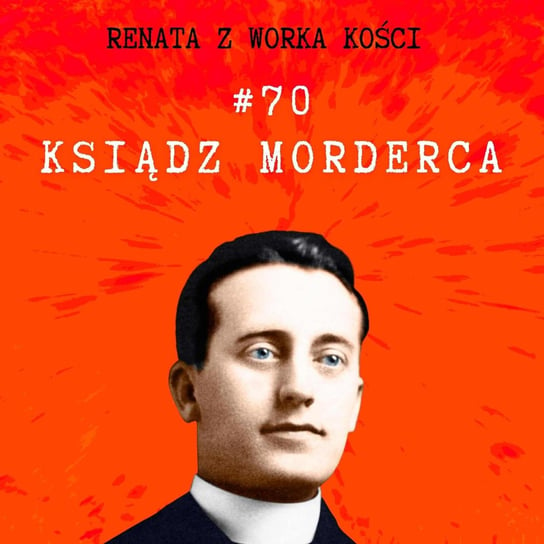 #70 Ksiądz morderca - Renata z Worka Kości - podcast Renata Kuryłowicz