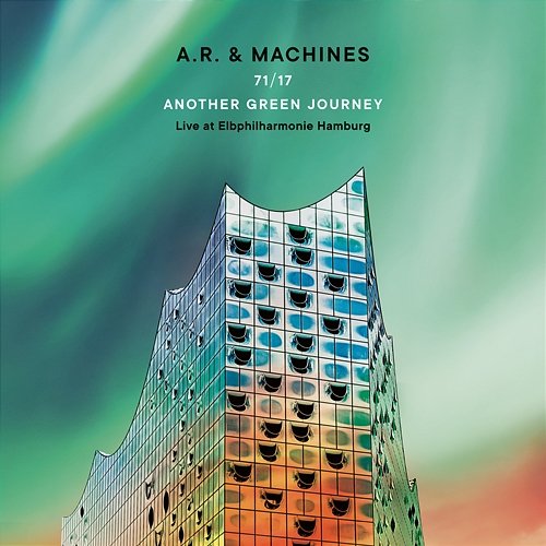 71/17 Another Green Journey: Live at Elbphilharmonie Hamburg A.R. & Machines