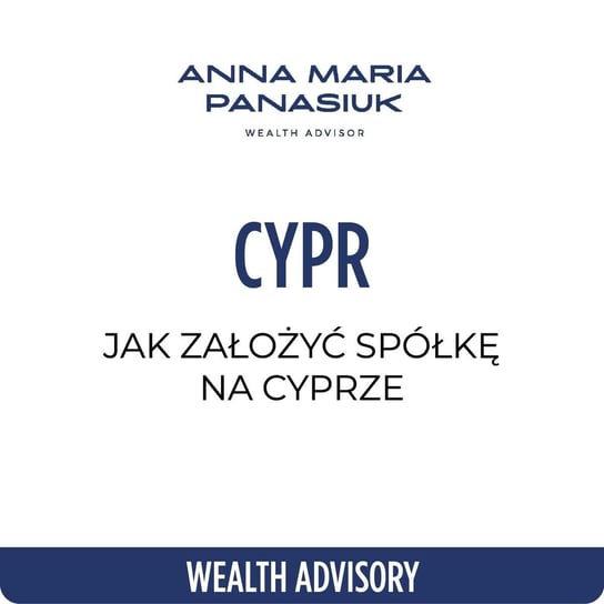 #71 Spółka na Cyprze: z czym się wiąże? Na co uważać? Jak założyć spółkę na Cyprze? Anna Maria Panasiuk - Wealth Advisory - Anna Maria Panasiuk - podcast - audiobook Panasiuk Anna Maria