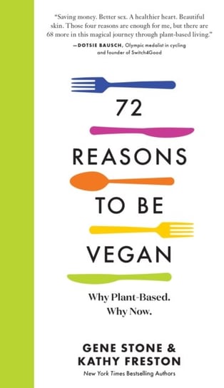 72 Reasons to Be Vegan. Why Plant-Based. Why Now Stone Gene, Freston Kathy