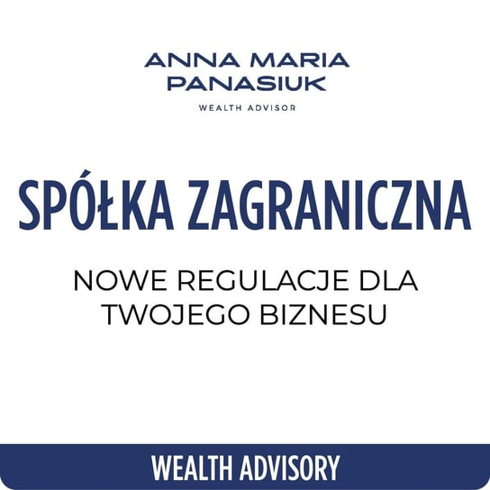 #72 Spółka zagraniczna: nowe regulacje dla Twojego biznesu, które powinieneś znać! - Wealth Advisory - Anna Maria Panasiuk - podcast Panasiuk Anna Maria