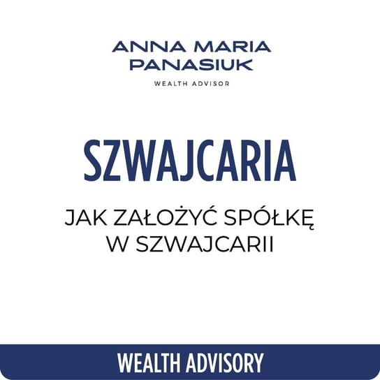 #73 Jak założyć spółkę w Szwajcarii i dlaczego warto to zrobić? - Wealth Advisory - Anna Maria Panasiuk - podcast Panasiuk Anna Maria