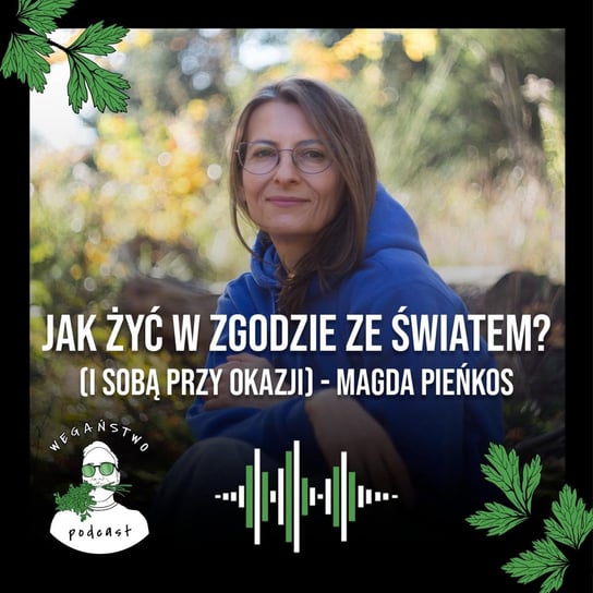 #73 Jak żyć w zgodzie ze światem (i sobą przy okazji)? Cz. 2. Magda Pieńkos - Wegaństwo - podcast Adrian Sosnowski
