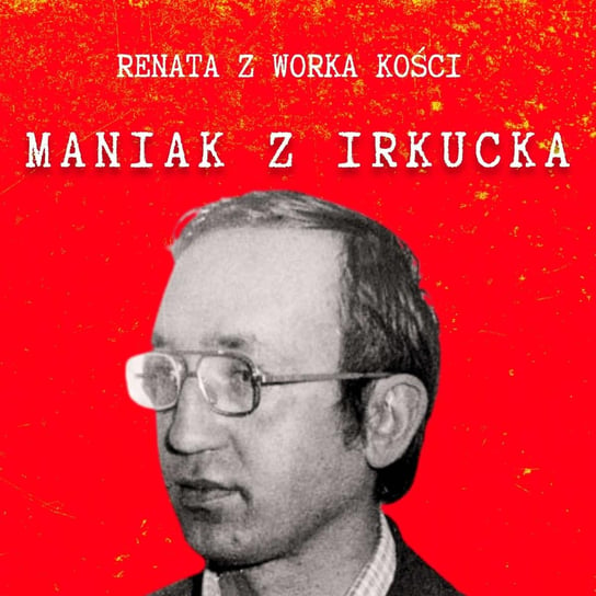 #73 Maniak z Irkucka - Renata z Worka Kości - podcast Renata Kuryłowicz