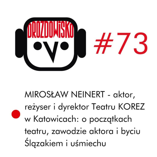 #73 Mirosław Neinert - Teatr KOREZ w Katowicach - Drozdowisko - podcast Drozda Teresa